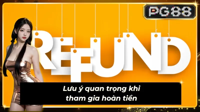 Chính sách hoàn tiền và những lưu ý quan trọng