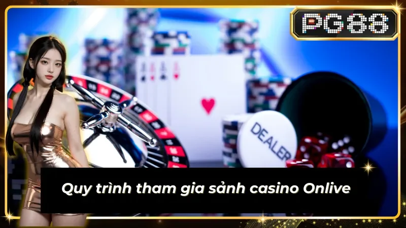 Tham gia sảnh casino Live Onlive siêu dễ dàng