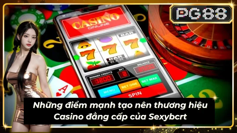 Ưu điểm cần nắm bắt về sảnh cược đỉnh cao từ Live Sexybcrt