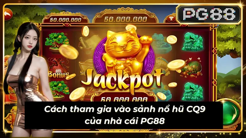 Cách tham gia vào sảnh Sub egame CQ9 PG88