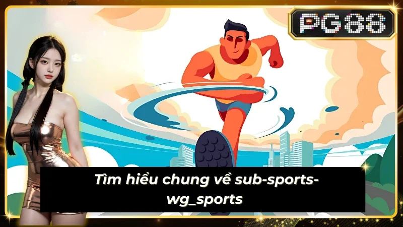 Sub-sports-wg_sports nơi cược thủ bắt trọn từng kèo ngon!